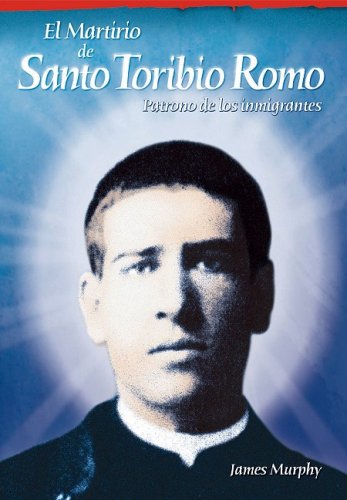 El martirio de Santo Toribio Romo: Patrono de los inmigrantes (Spanish Edition)