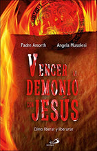Vencer al demonio con Jesús: Cómo liberar y liberarse Amorth, Gabriele; Musolesi, Angela and Varona Valdivielso, Ezequiel