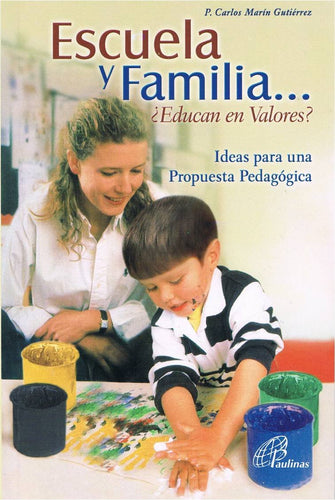 Escuela y Familia…¿Educan en Valores?: Ideas para una Propuesta Pedagógica (Colección Familia)